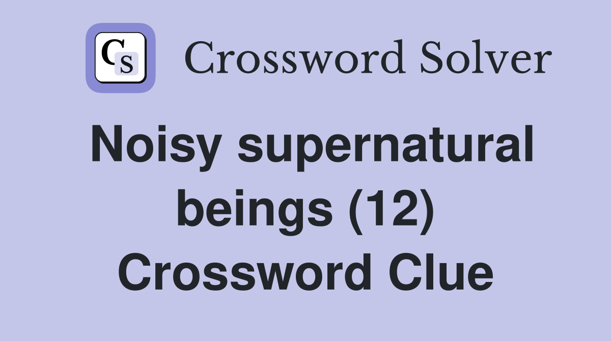 Noisy supernatural beings (12) Crossword Clue