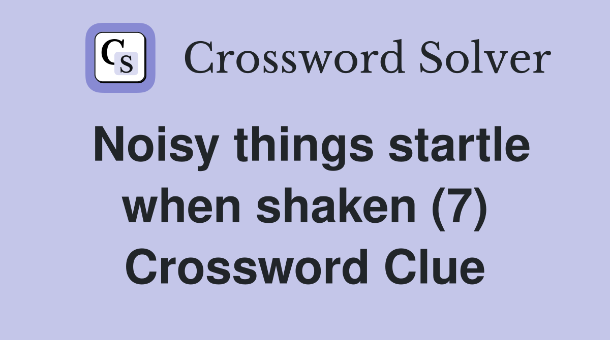 Noisy things startle when shaken (7) Crossword Clue