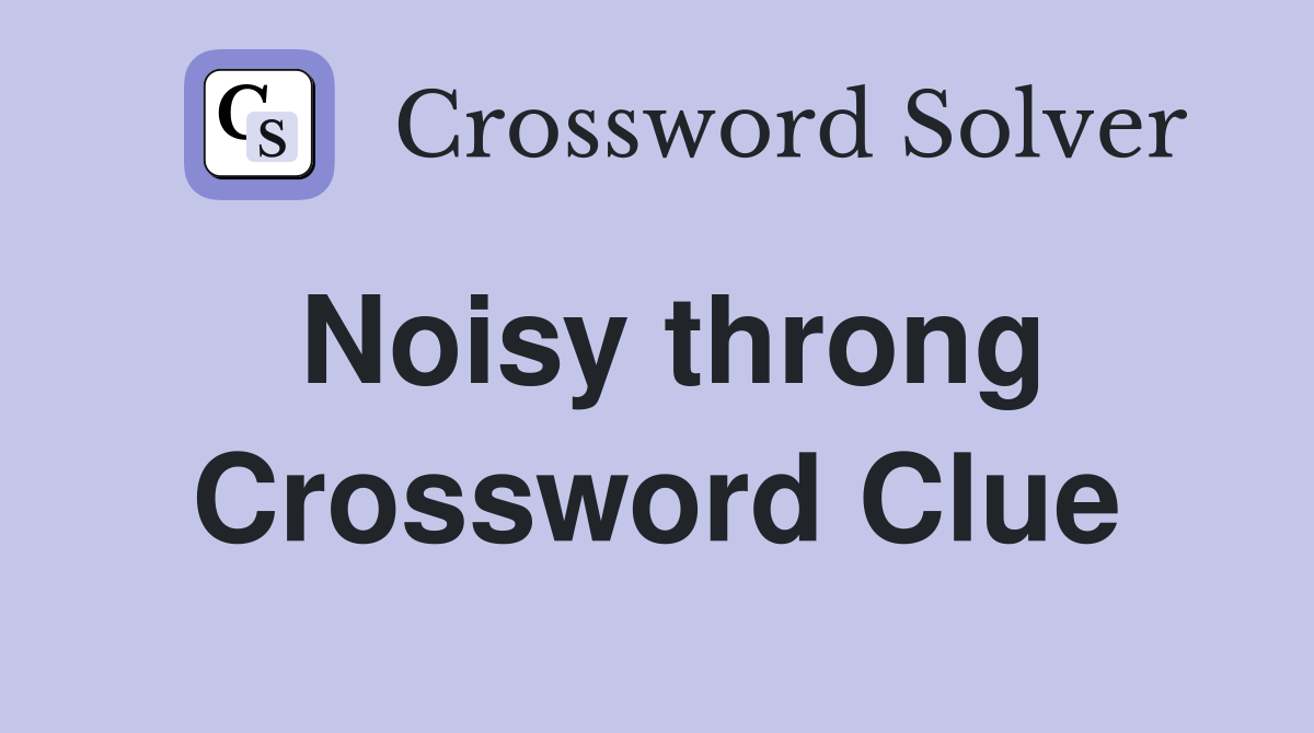 Noisy throng Crossword Clue
