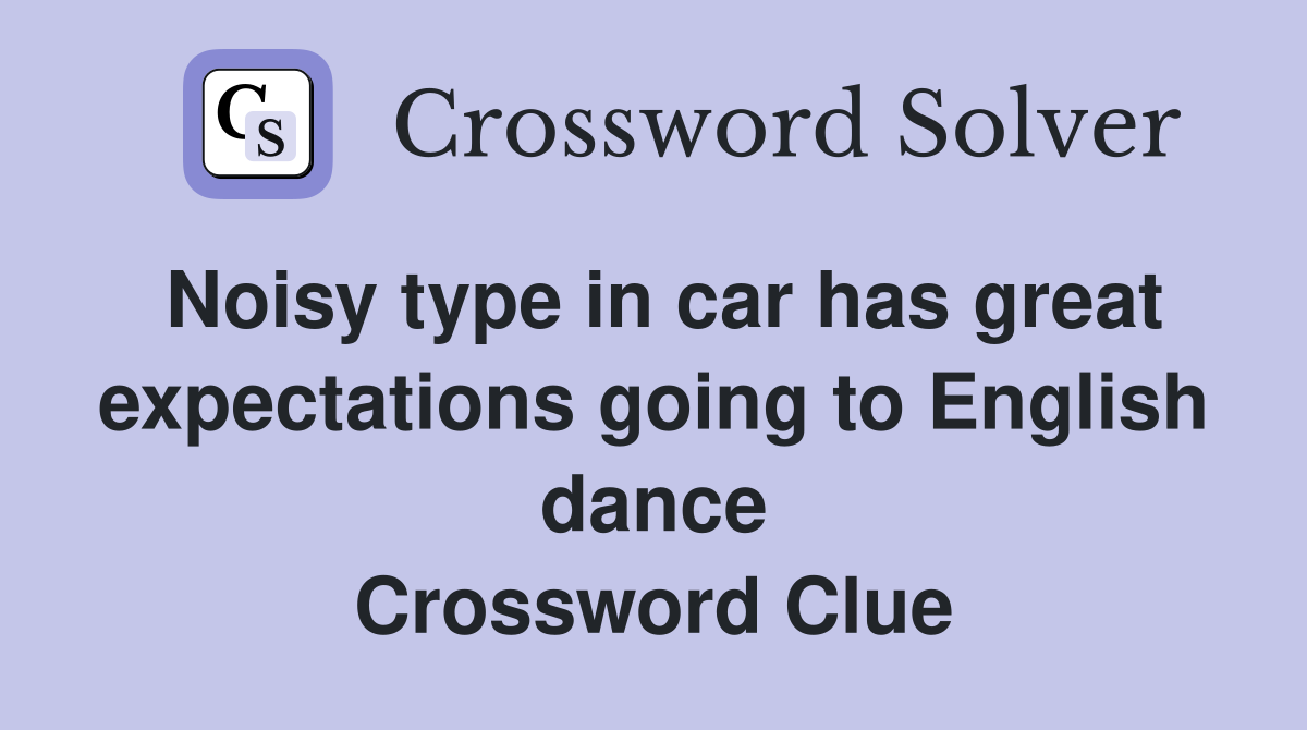 Noisy type in car has great expectations going to English dance Crossword Clue