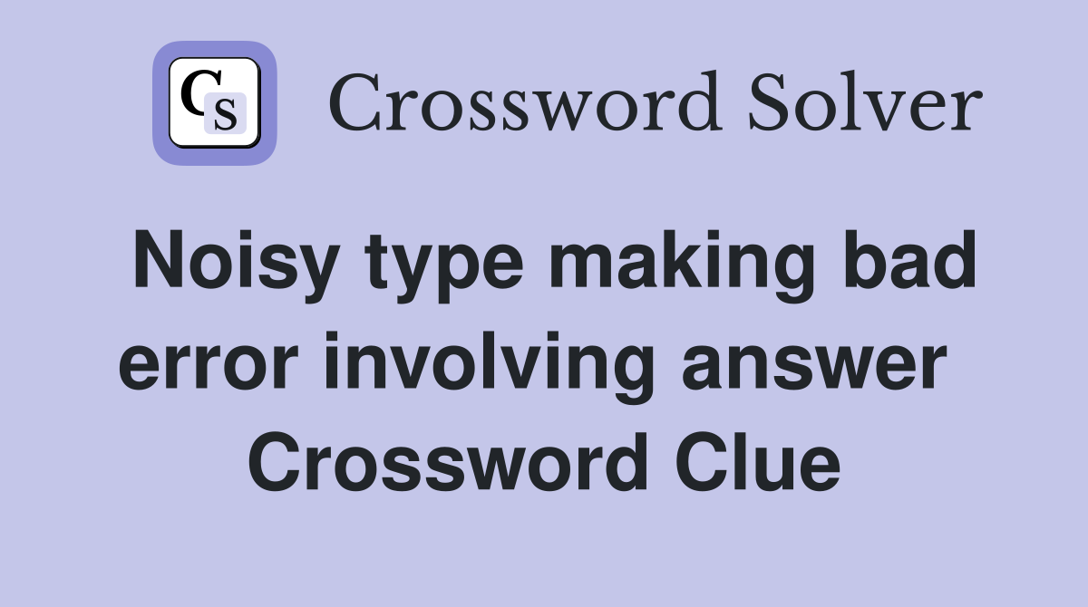 Noisy type making bad error involving answer  Crossword Clue