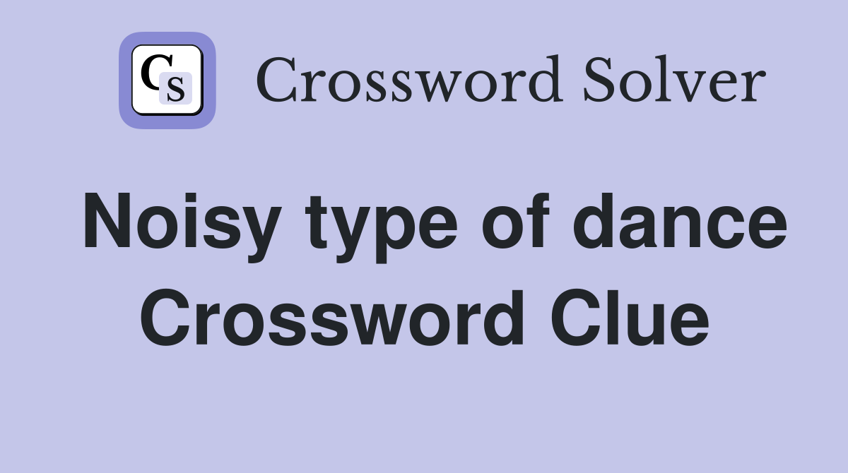 Noisy type of dance Crossword Clue