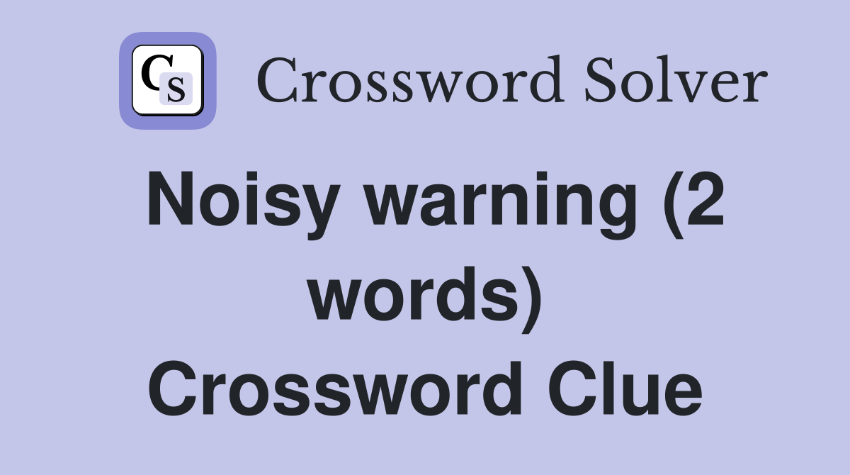 Noisy warning (2 words) Crossword Clue