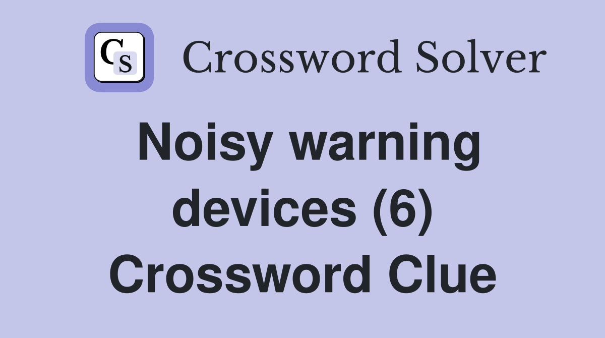 Noisy warning devices (6) Crossword Clue