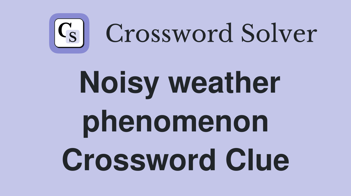 Noisy weather phenomenon Crossword Clue