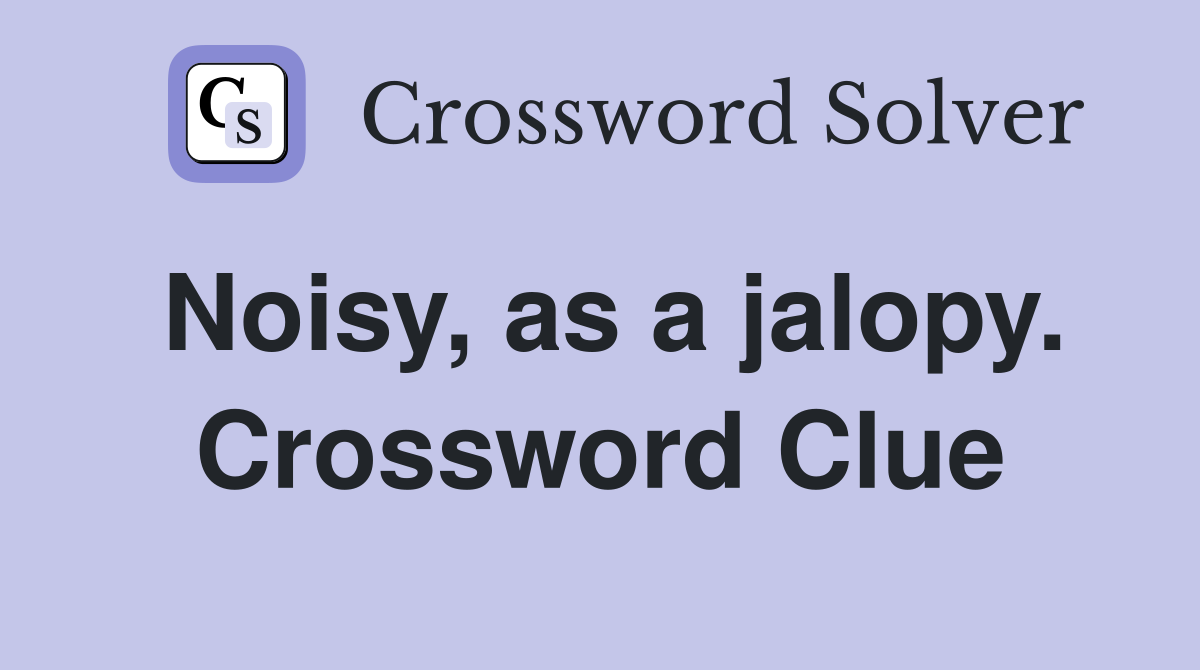 Noisy, as a jalopy. Crossword Clue