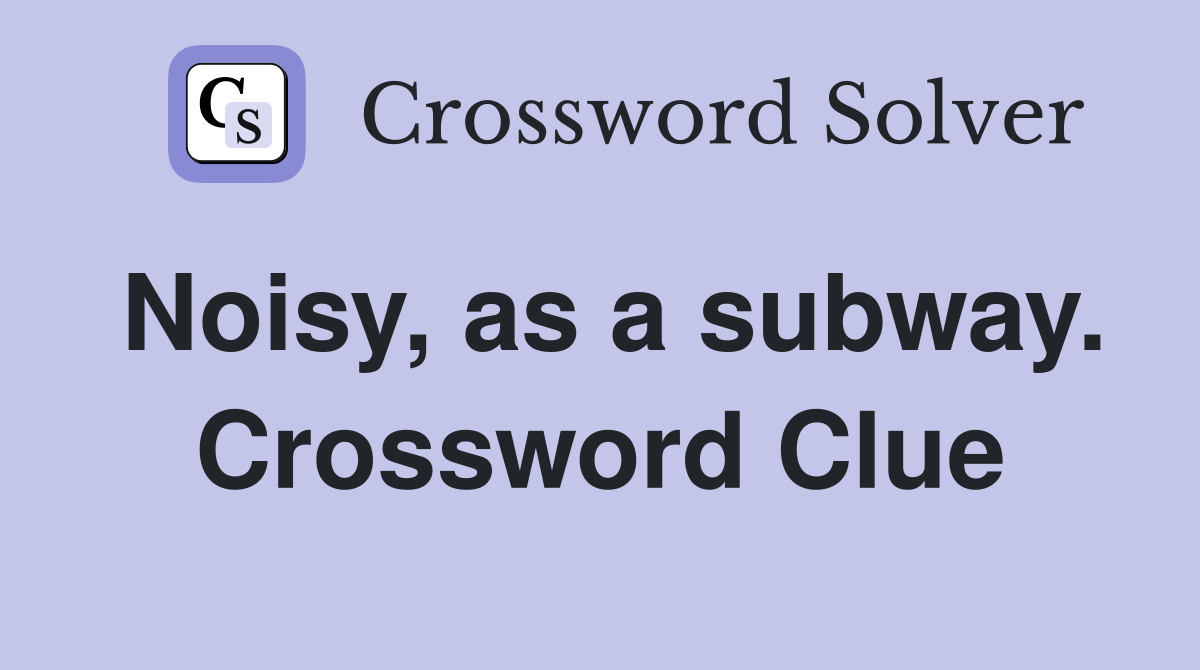Noisy, as a subway. Crossword Clue