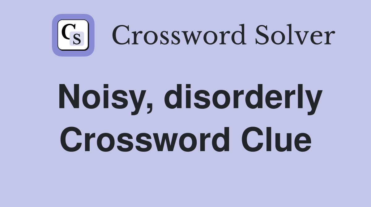 Noisy, disorderly Crossword Clue
