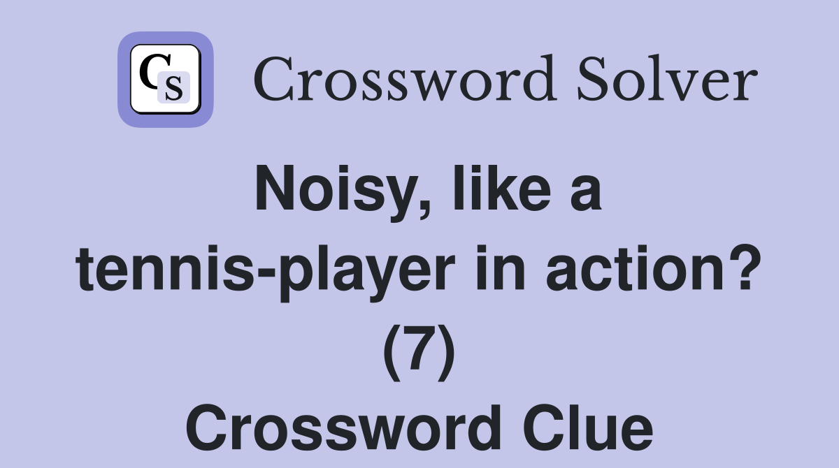 Noisy, like a tennis-player in action? (7) Crossword Clue