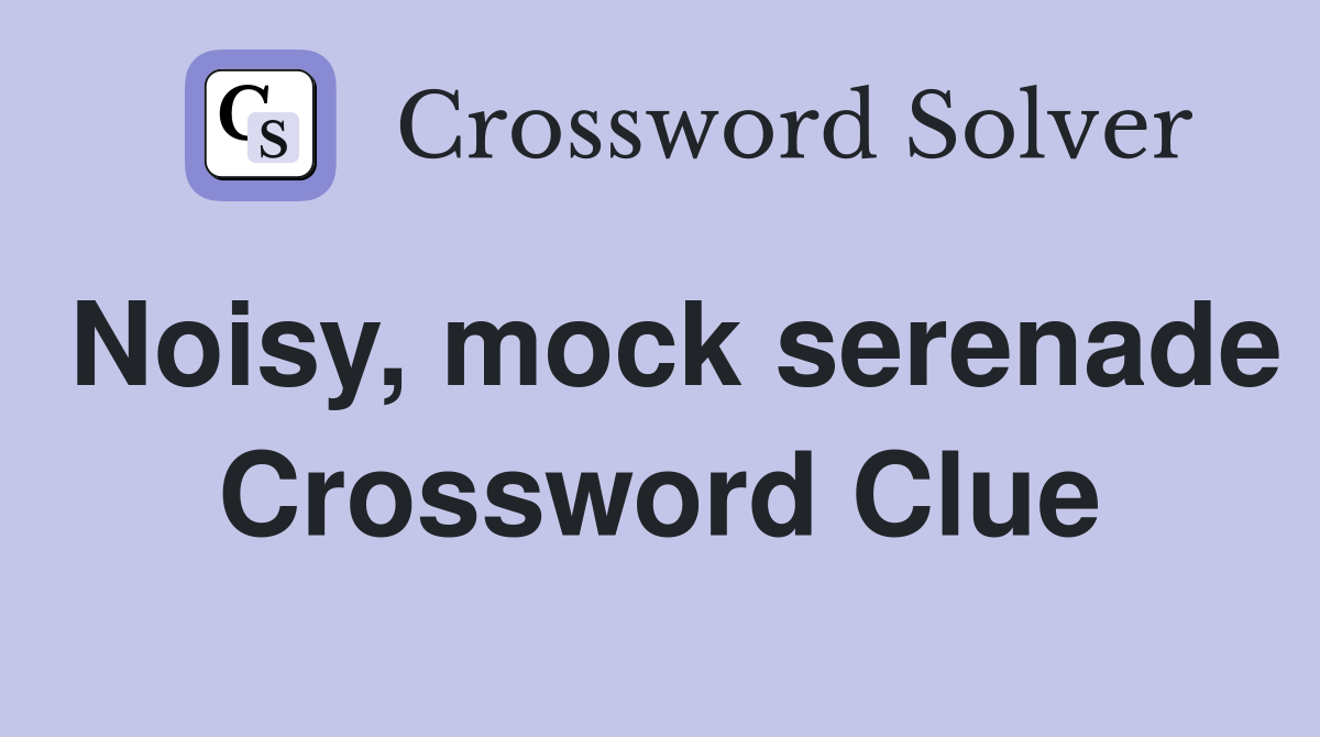 Noisy, mock serenade Crossword Clue