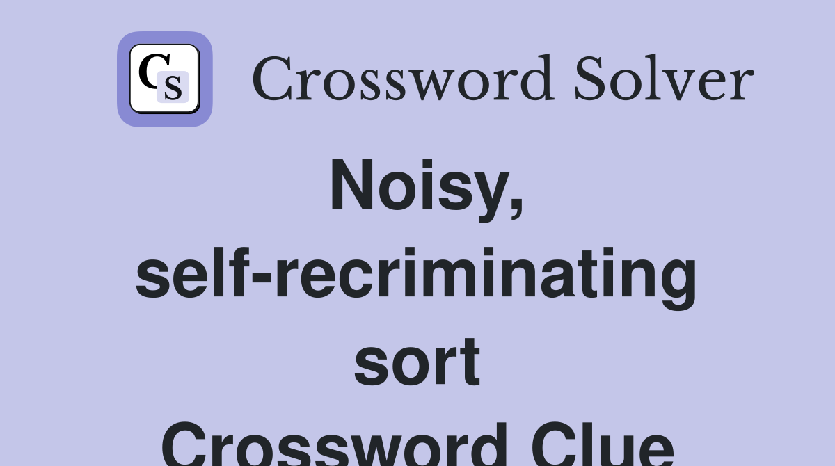 Noisy, self-recriminating sort Crossword Clue