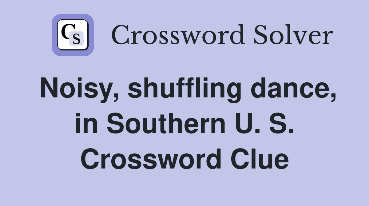 Noisy, shuffling dance, in Southern U. S. Crossword Clue