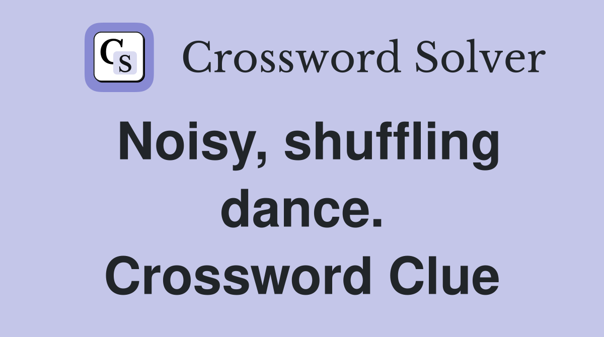 Noisy, shuffling dance. Crossword Clue