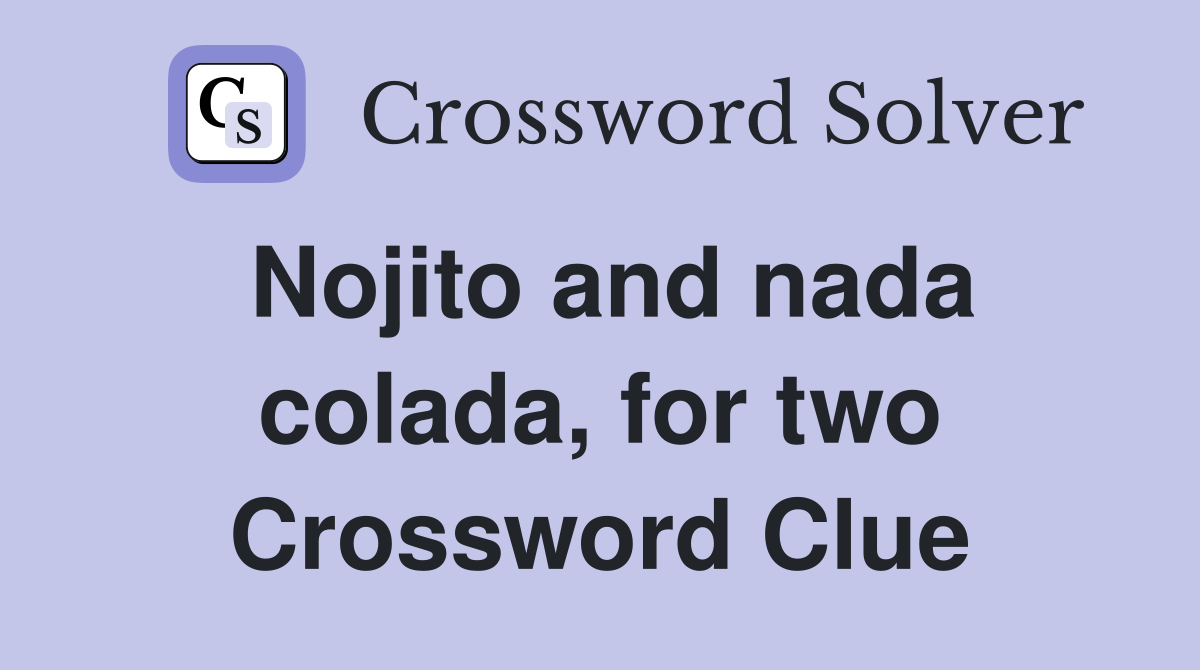 Nojito and nada colada, for two Crossword Clue