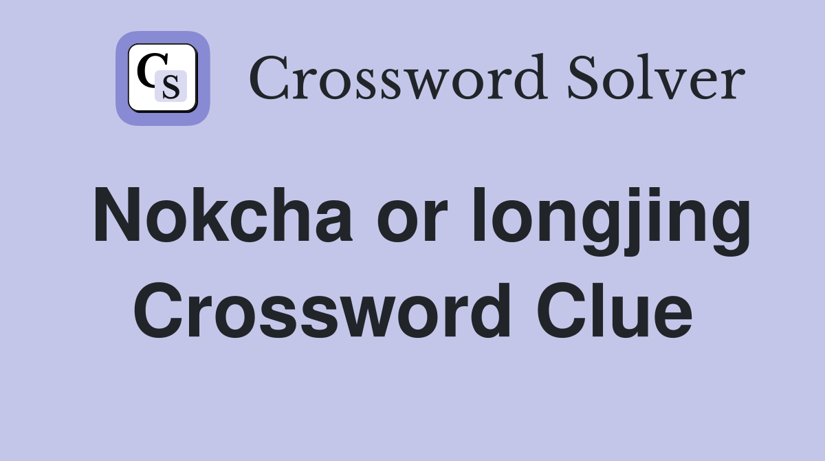 Nokcha or longjing Crossword Clue