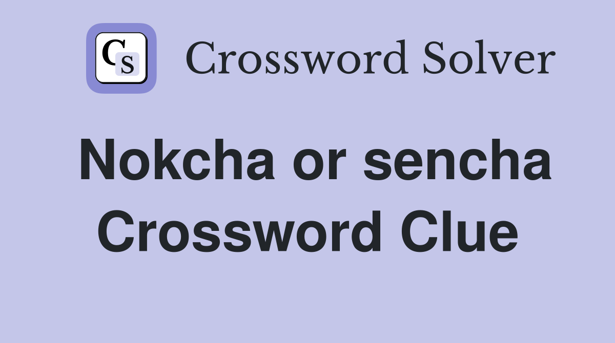 Nokcha or sencha Crossword Clue