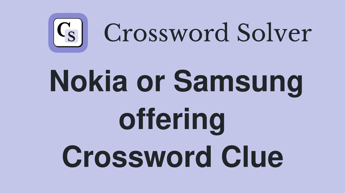 Nokia or Samsung offering Crossword Clue