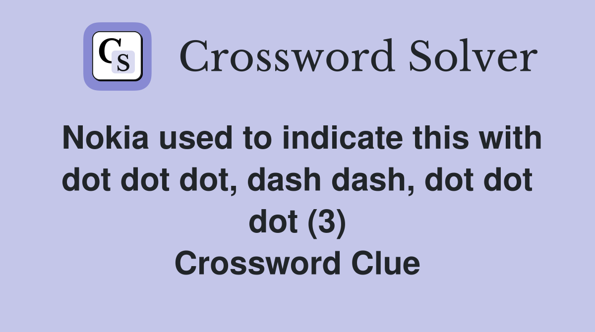 Nokia used to indicate this with dot dot dot, dash dash, dot dot dot (3) Crossword Clue
