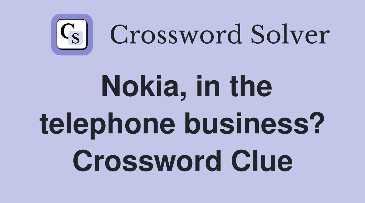 Nokia, in the telephone business? Crossword Clue