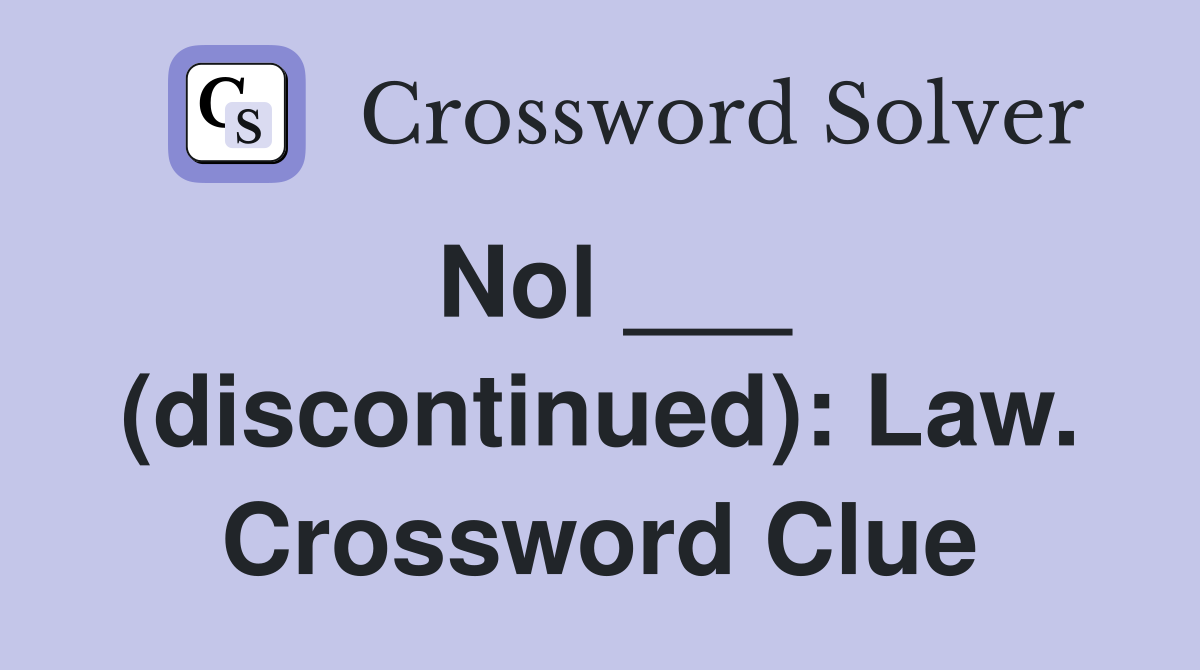 Nol ___ (discontinued): Law. Crossword Clue