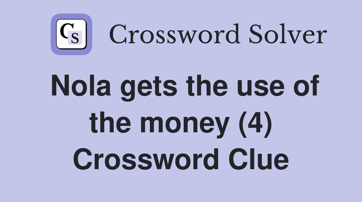 Nola gets the use of the money (4) Crossword Clue