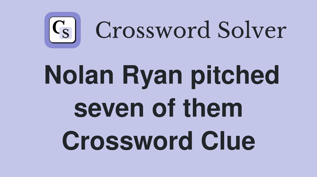 Nolan Ryan pitched seven of them Crossword Clue