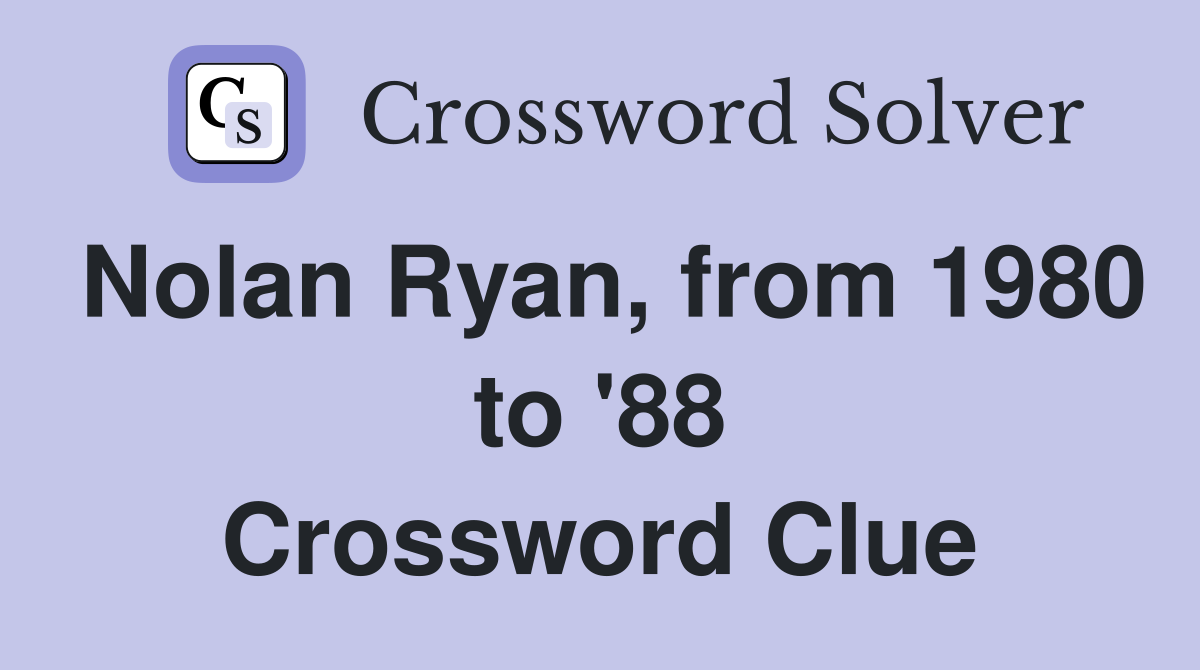 Nolan Ryan, from 1980 to '88 Crossword Clue