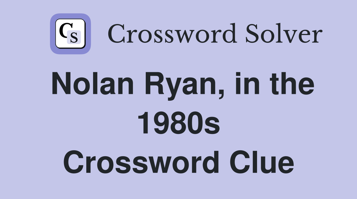 Nolan Ryan, in the 1980s Crossword Clue