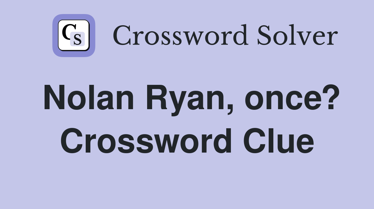 Nolan Ryan, once? Crossword Clue