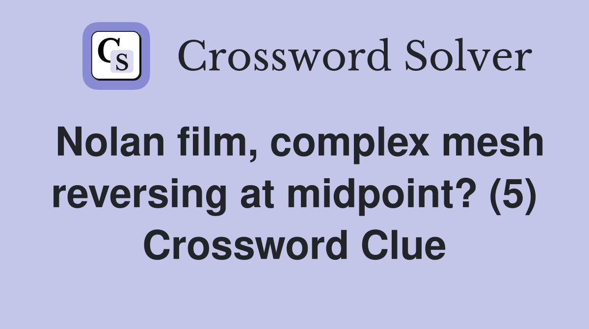 Nolan film, complex mesh reversing at midpoint? (5) Crossword Clue