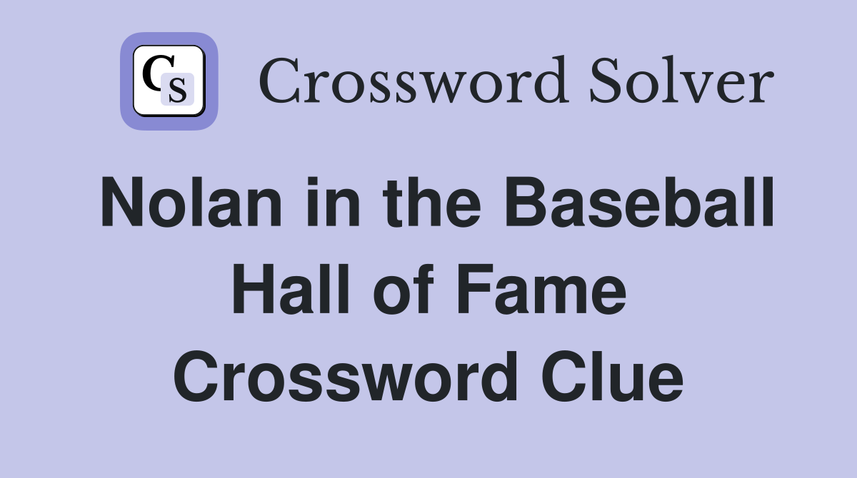 Nolan in the Baseball Hall of Fame Crossword Clue