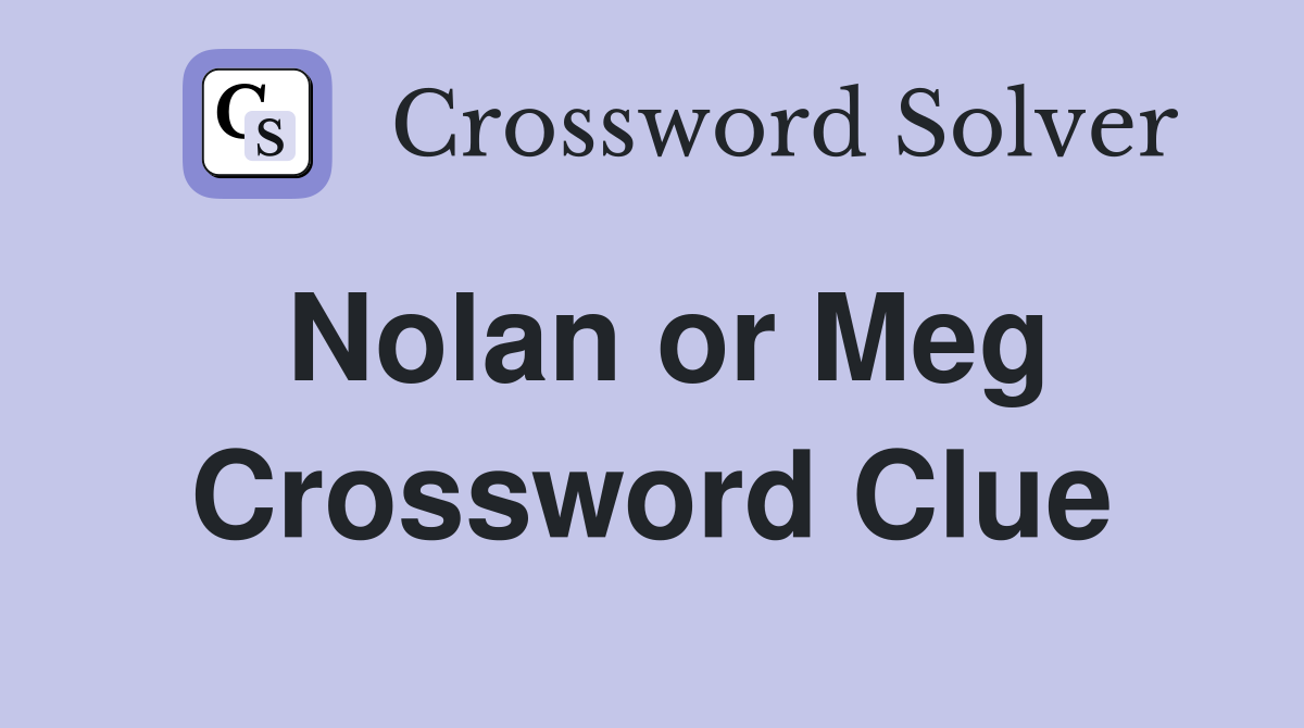 Nolan or Meg Crossword Clue