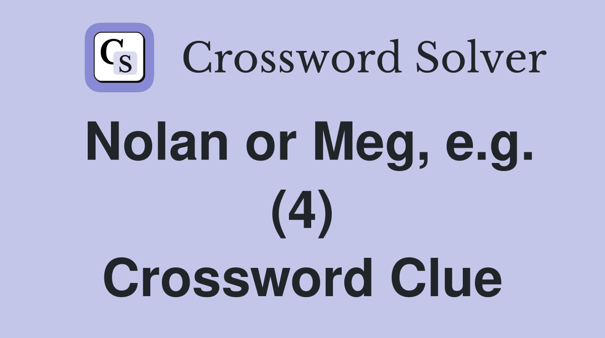 Nolan or Meg, e.g. (4) Crossword Clue