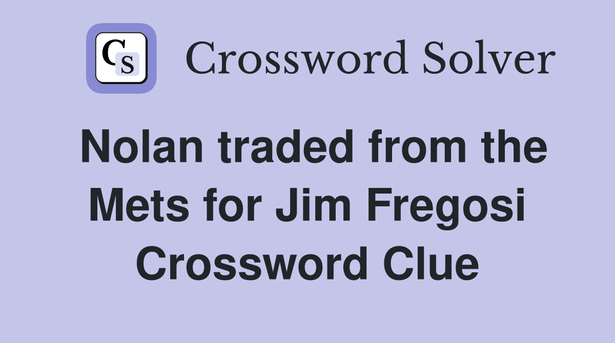 Nolan traded from the Mets for Jim Fregosi Crossword Clue