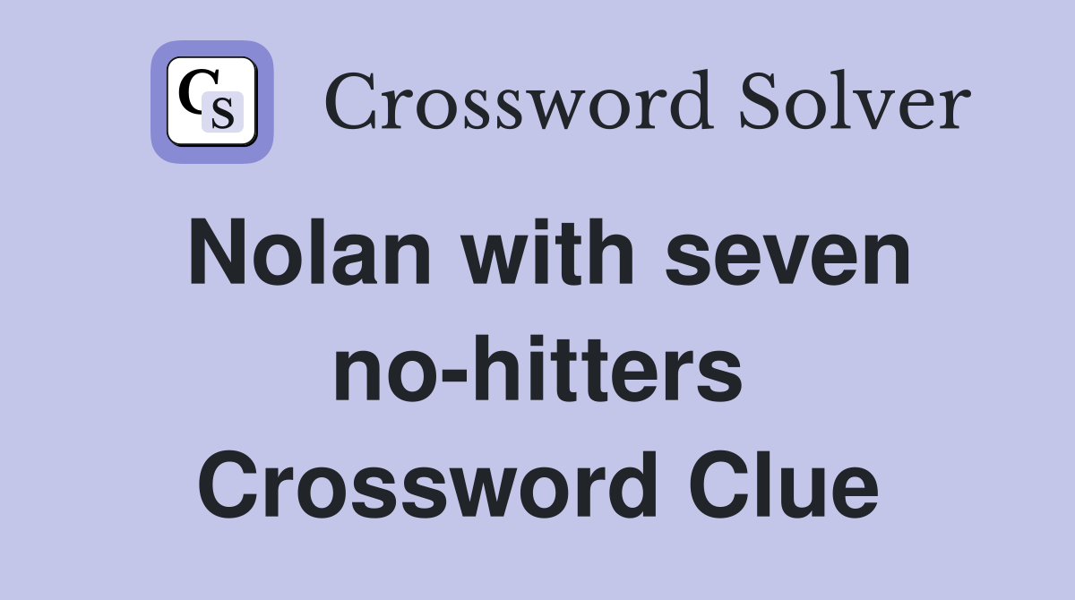 Nolan with seven no-hitters Crossword Clue
