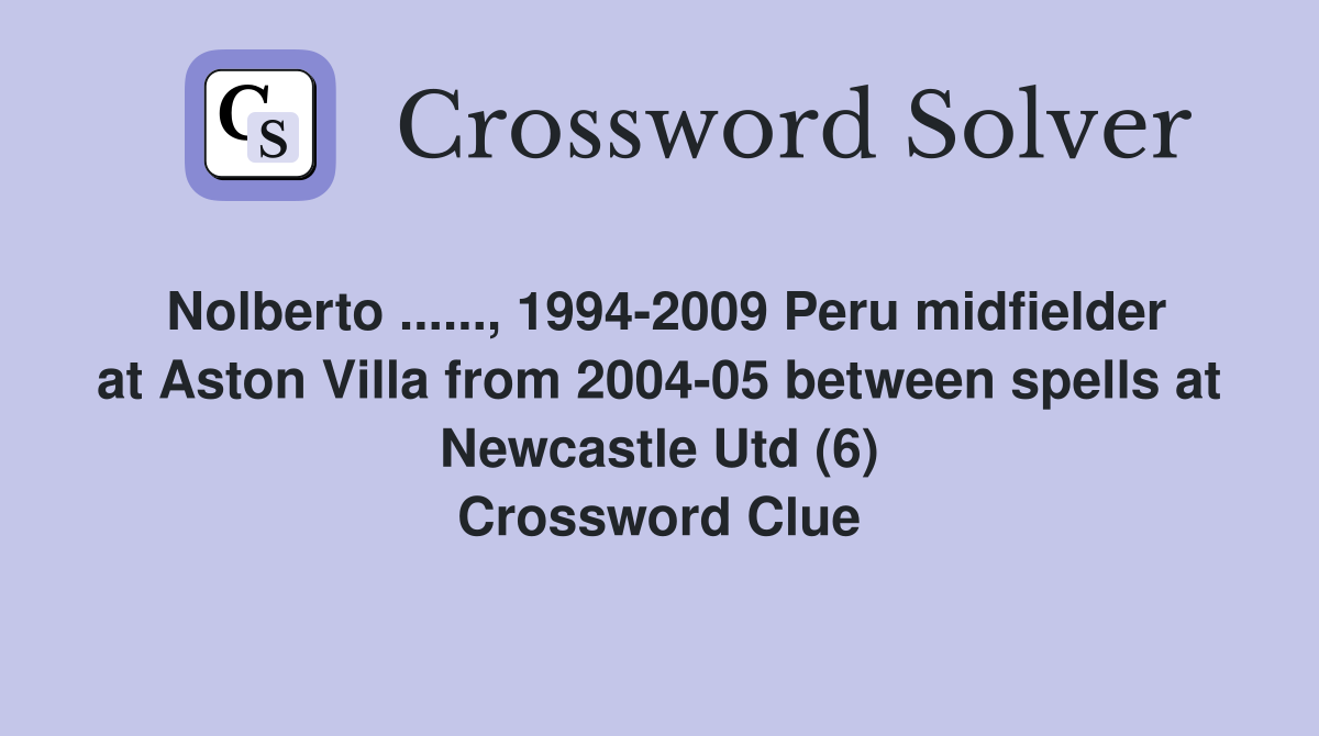 Nolberto ......, 1994-2009 Peru midfielder at Aston Villa from 2004-05 between spells at Newcastle Utd (6) Crossword Clue