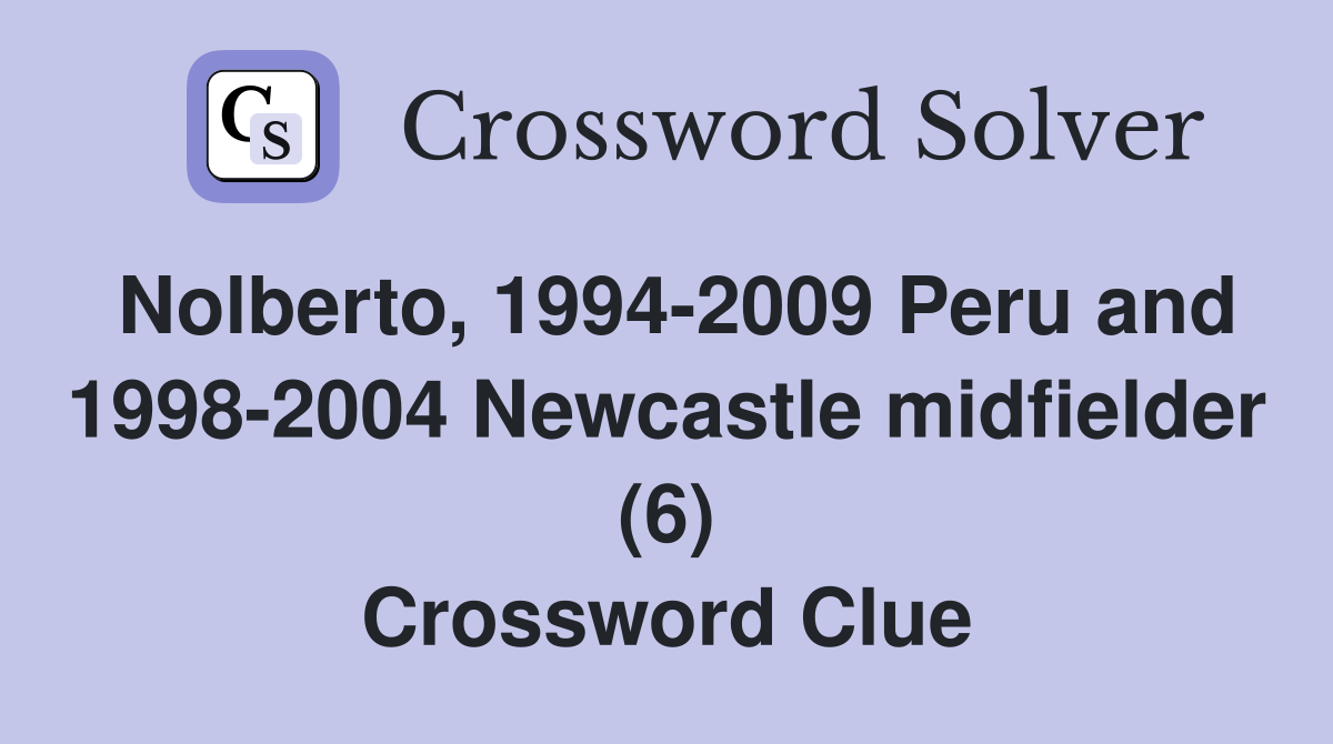 Nolberto, 1994-2009 Peru and 1998-2004 Newcastle midfielder (6) Crossword Clue