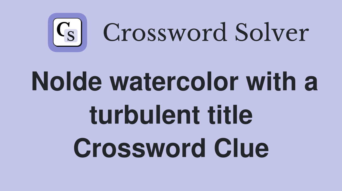 Nolde watercolor with a turbulent title Crossword Clue