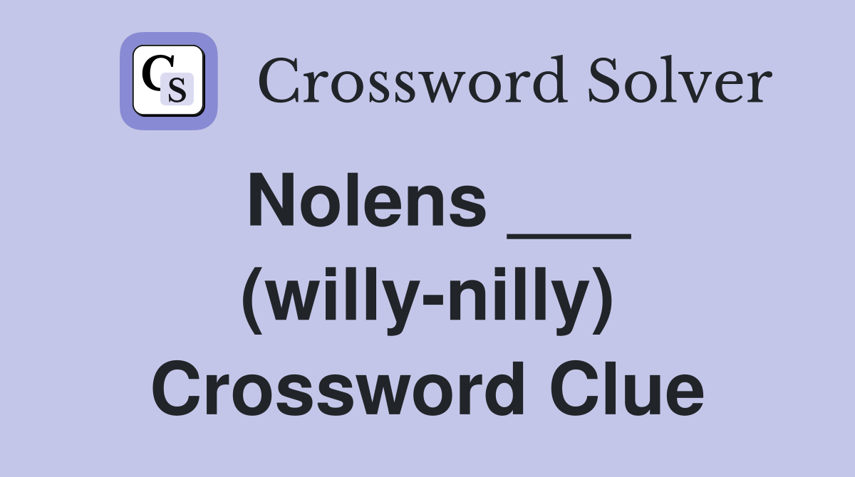 Nolens ___ (willy-nilly) Crossword Clue