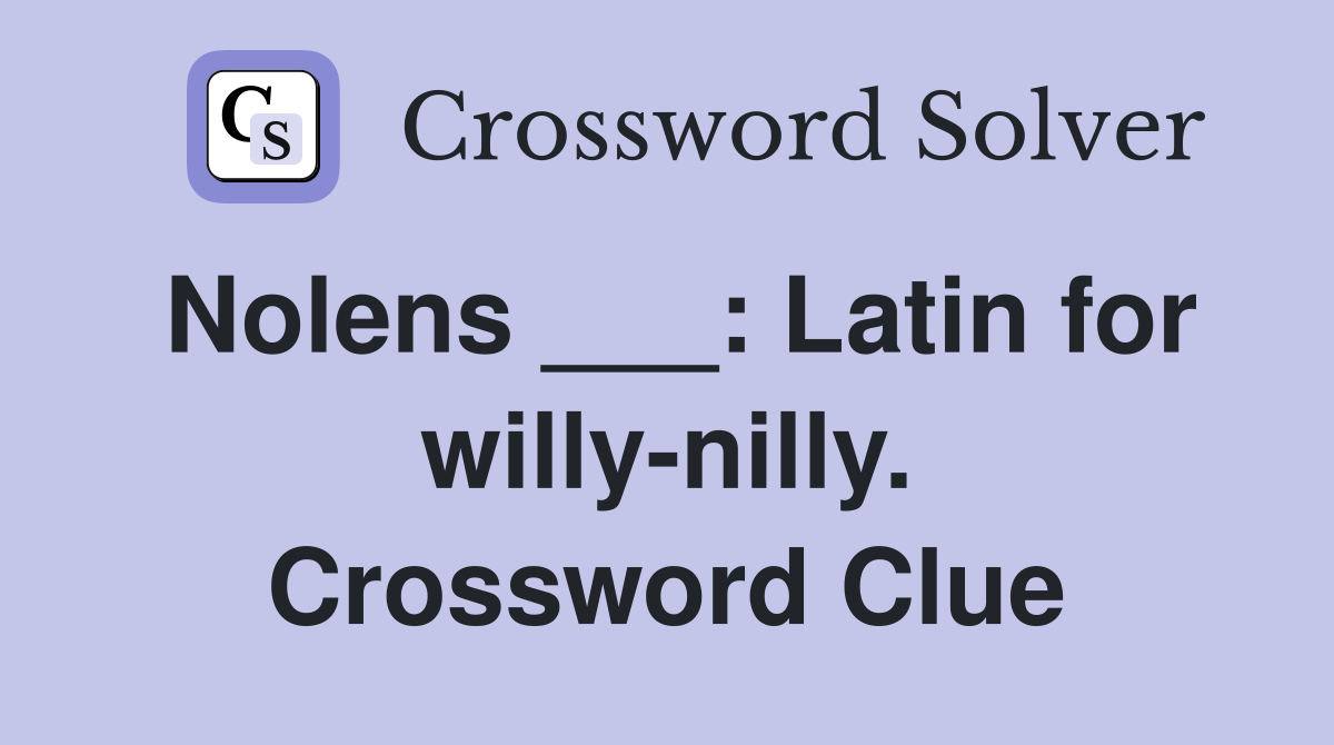 Nolens ___: Latin for willy-nilly. Crossword Clue
