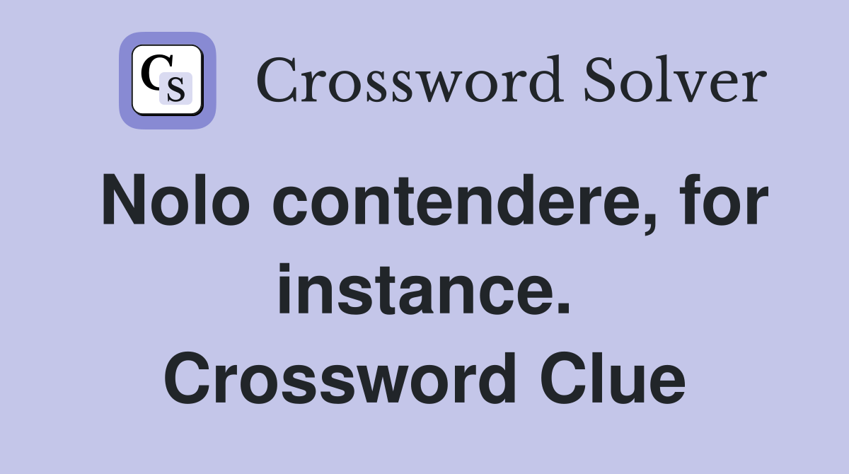Nolo contendere, for instance. Crossword Clue
