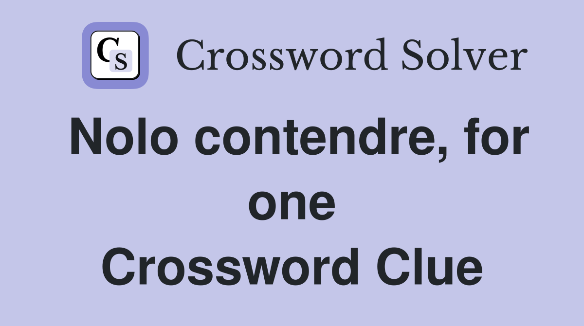 Nolo contendre, for one Crossword Clue