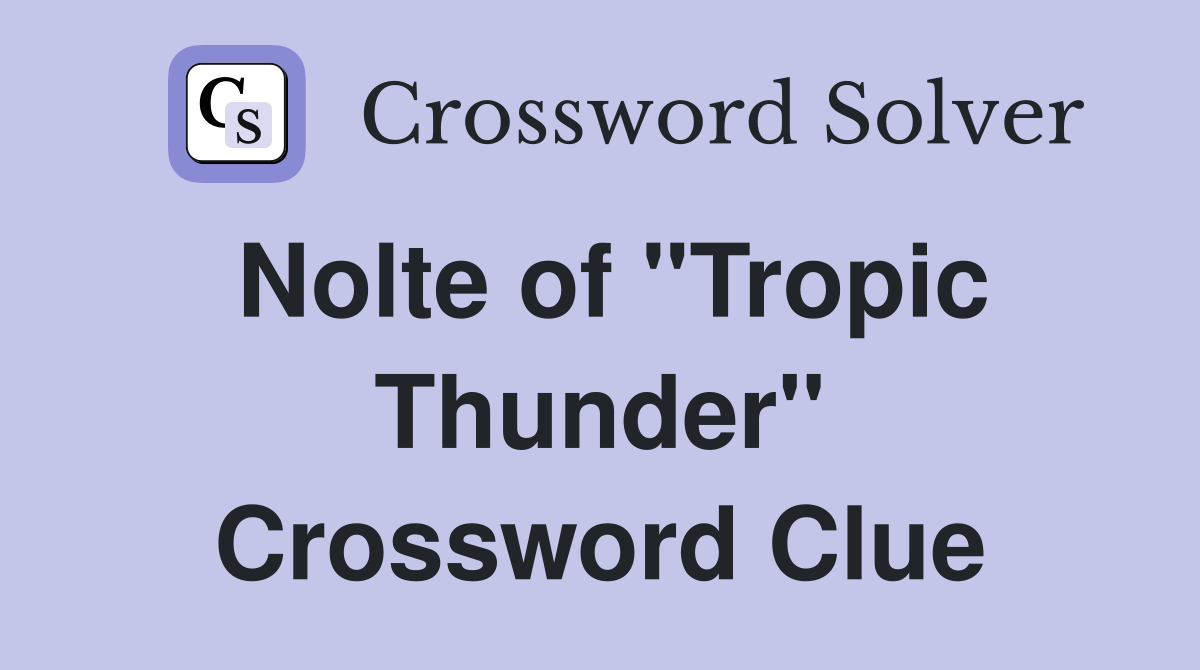Nolte of "Tropic Thunder" Crossword Clue