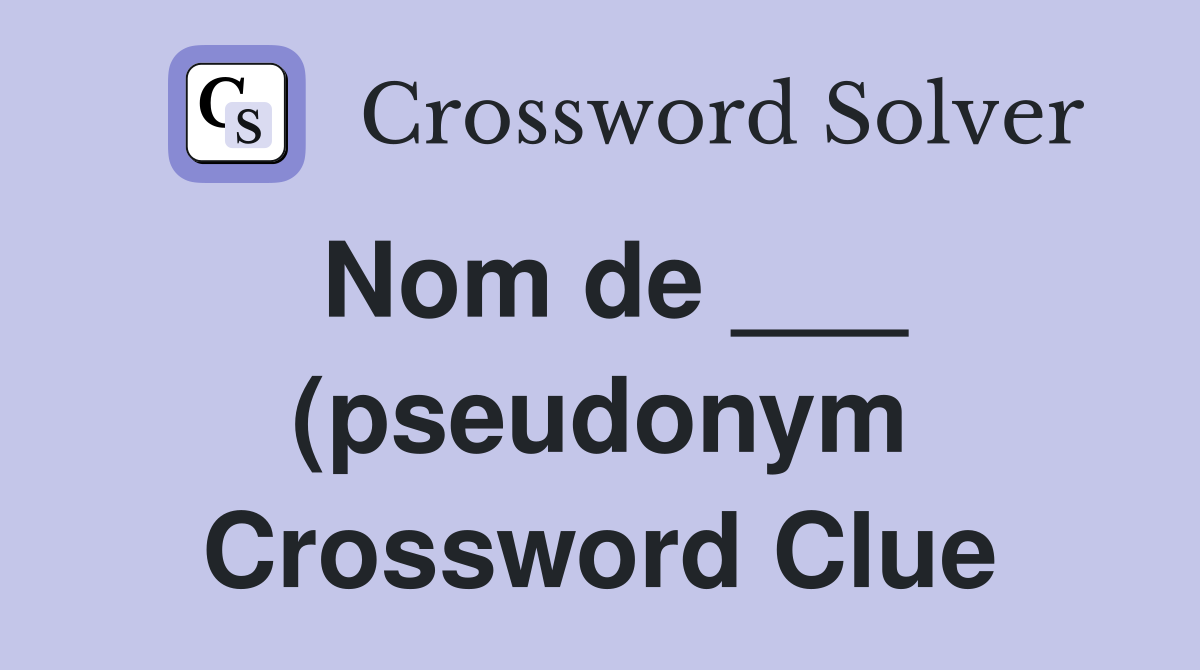 Nom de (pseudonym) Crossword Clue Answers Crossword Solver Nom de (pseudonym) Crossword Clue Answers Crossword Solver