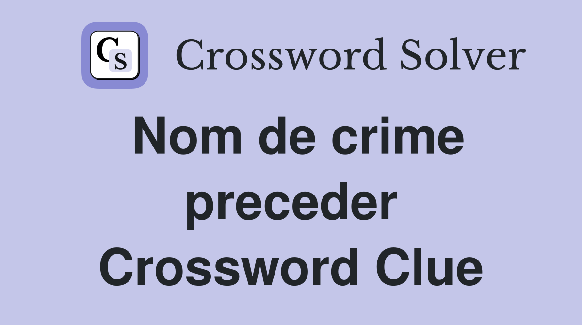 Nom de crime preceder Crossword Clue