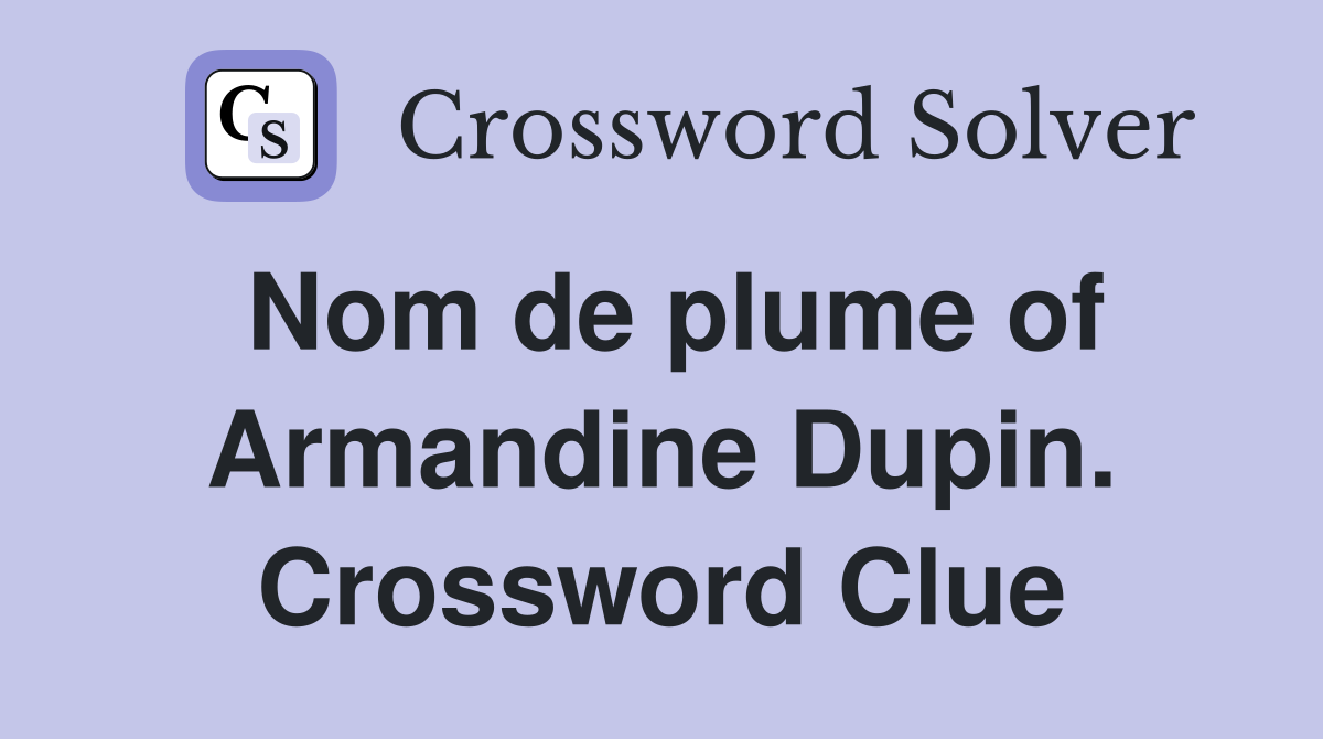 Nom de plume of Armandine Dupin. Crossword Clue