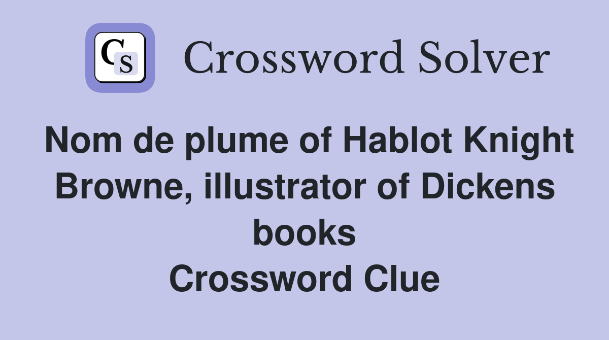 Nom de plume of Hablot Knight Browne, illustrator of Dickens books Crossword Clue