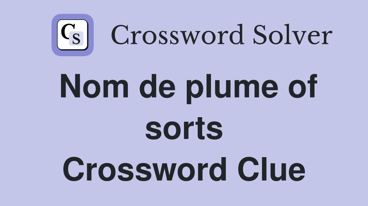 Nom de plume of sorts Crossword Clue