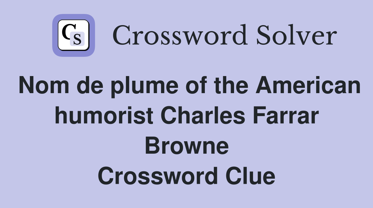 Nom de plume of the American humorist Charles Farrar Browne Crossword Clue