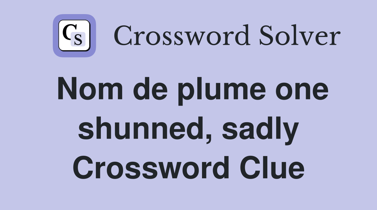 Nom de plume one shunned, sadly Crossword Clue